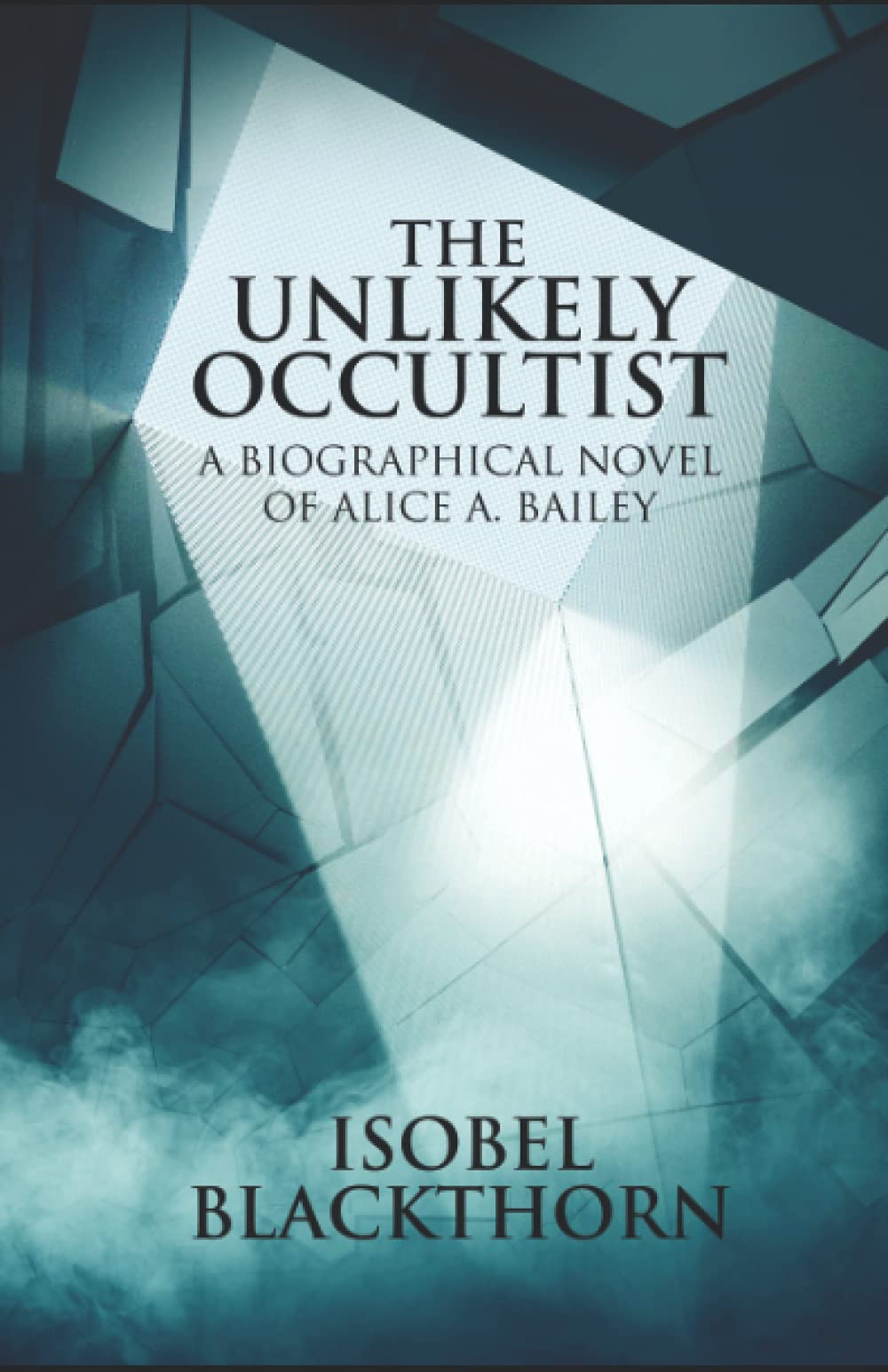 The Unlikely Occultist: A Biographical Novel of Alice A. Bailey-