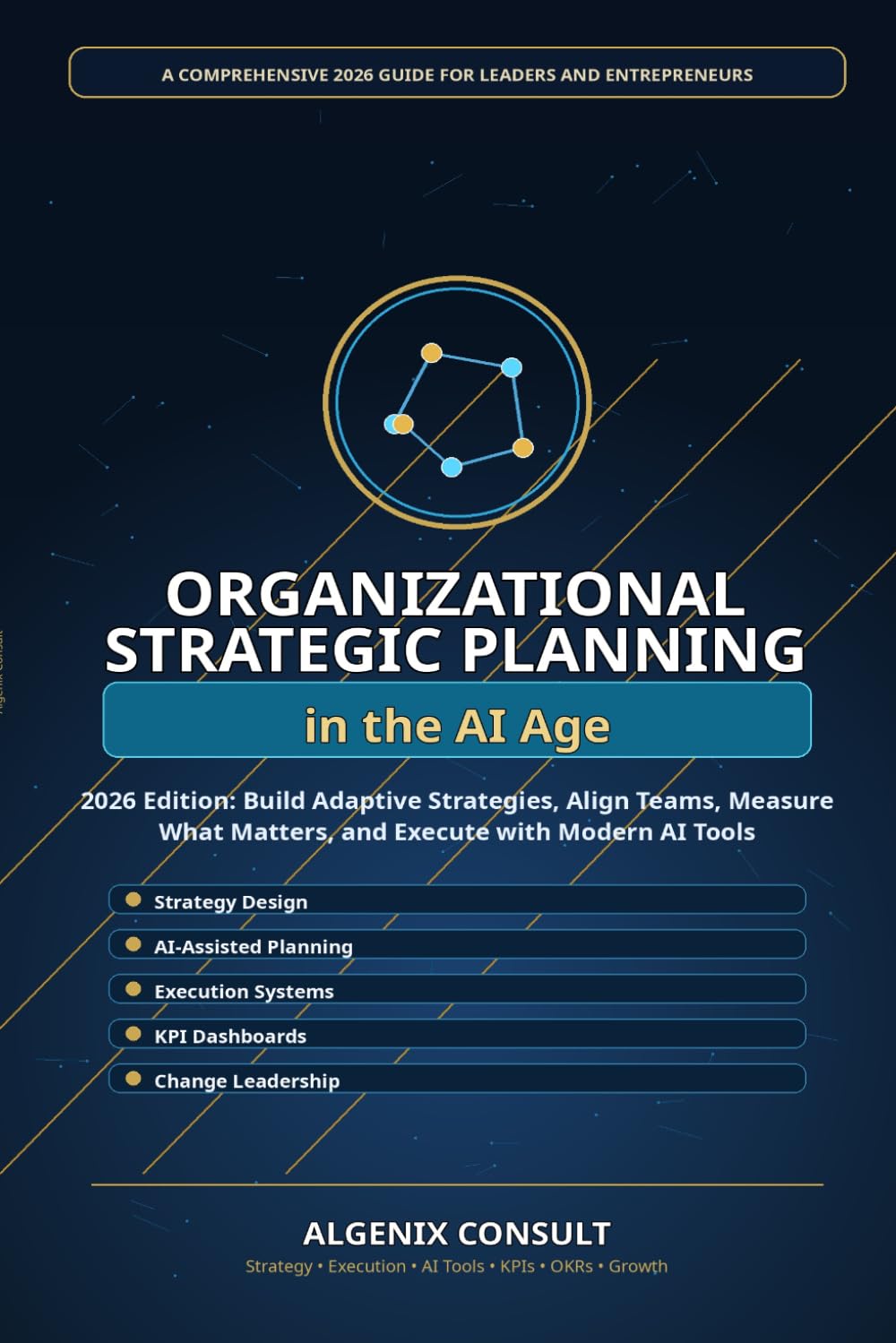 Organizational Strategic Planning in the AI Age: A Practical 2026 Guide to Building Smarter Strategies, Aligning Teams, Measuring Performance, and Leading Change with AI