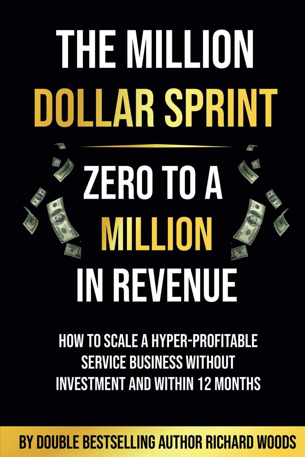 The Million Dollar Sprint - Zero to One Million In Revenue: How to scale a hyper-profitable service business without investment and within 12 months