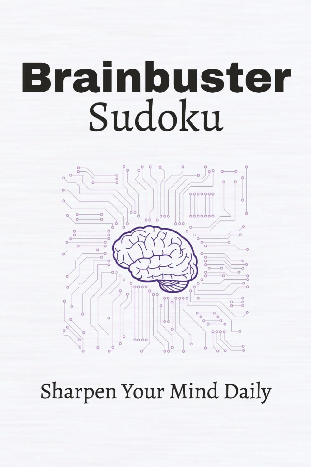 Brainbuster Sudoku Puzzle Book: Brainbusting Sudoku Puzzles | Help Sharpen Your Thinking | 6x9 inches, 110 Pages | 50+ Puzzles | Solutions Included