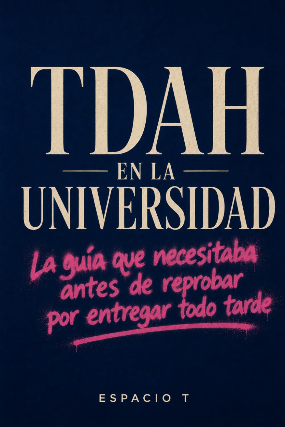 TDAH EN LA UNIVERSIDAD: La guía que necesitaba antes de reprobar por entregar todo tarde