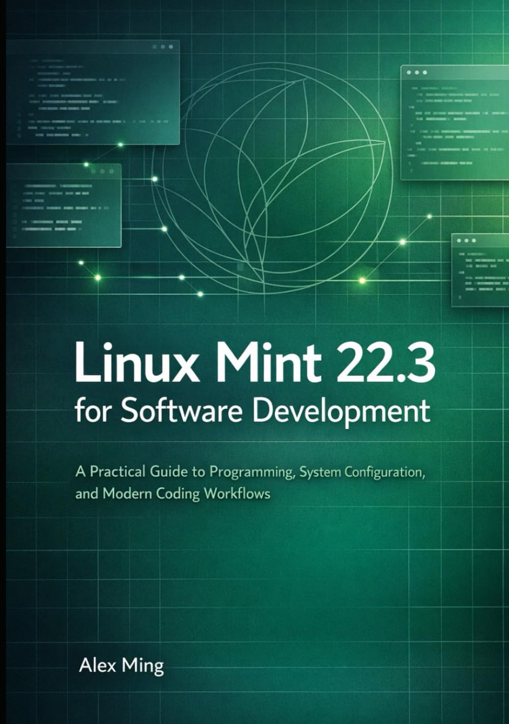 Linux Mint 22.3 for Software Development: A Practical Guide to Programming, System Configuration, and Modern Coding Workflows