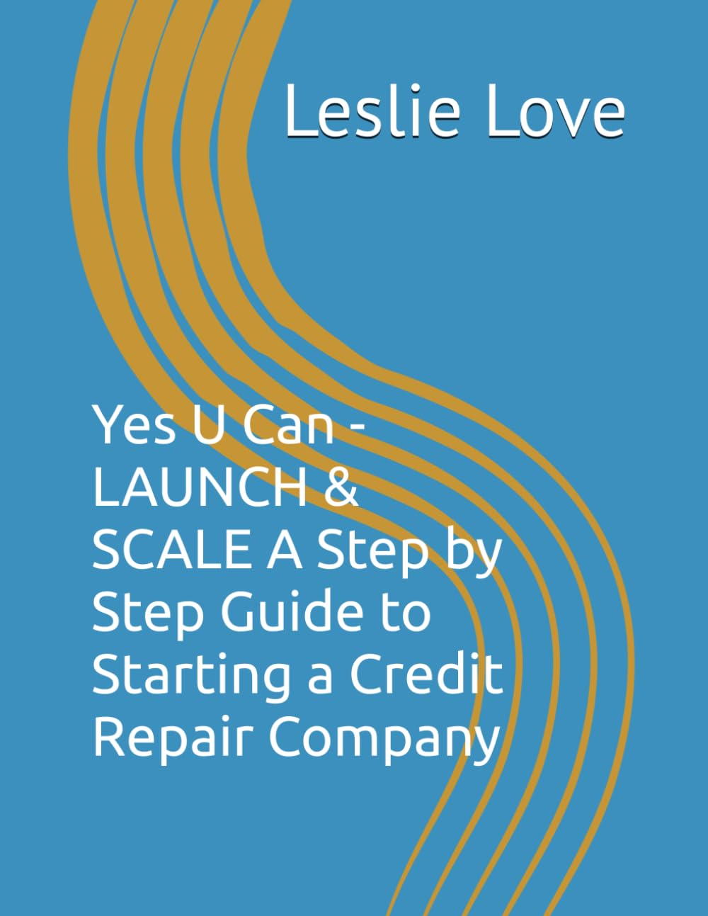Yes U Can - LAUNCH & SCALE A Step by Step Guide to Starting a Credit Repair Company