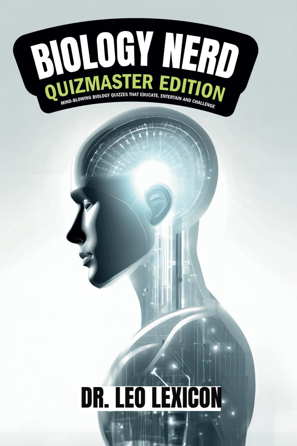 Biology Nerd: Quizmaster Edition Mind-Blowing Biology Quizzes that Educate, Entertain and Challenge: Explore Cell Biology, Genetics, Evolution, Anatomy, Plant Biology, Microbiology and Immunology