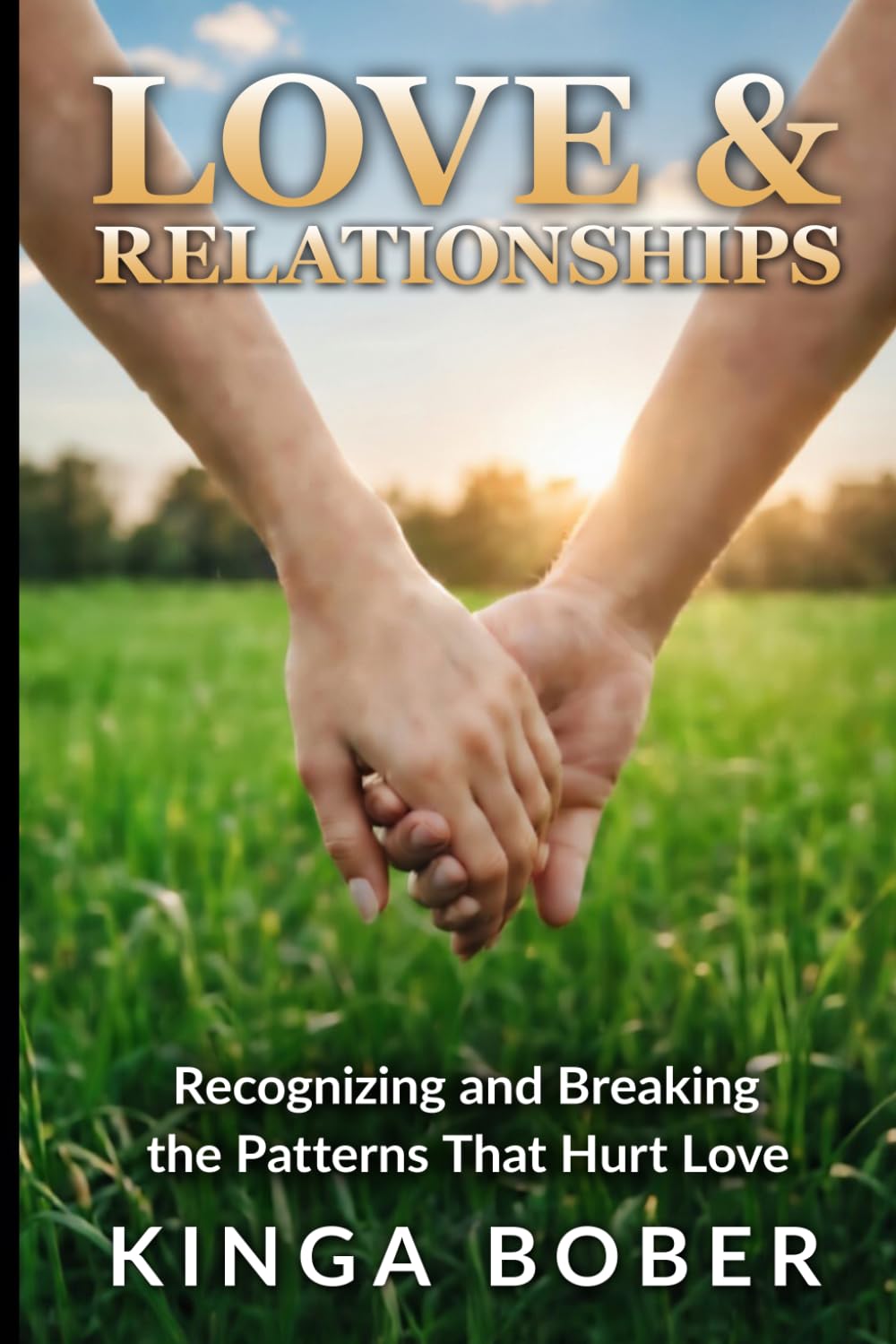 Love and Relationships: Recognizing and Breaking the Patterns That Hurt Love