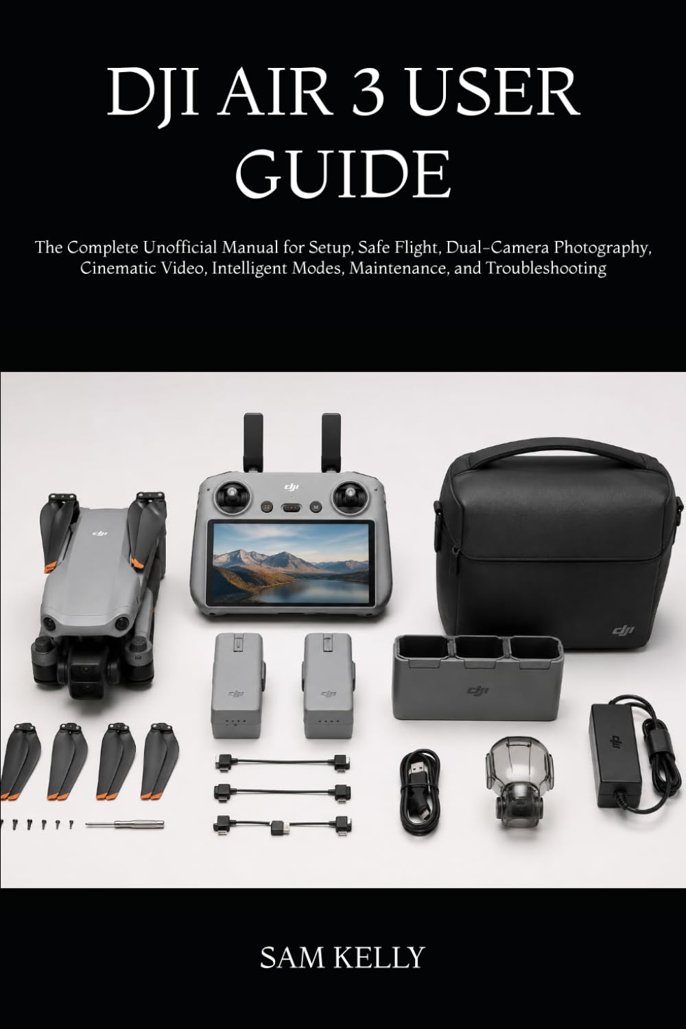 DJI AIR 3 USER GUIDE: The Complete Unofficial Manual for Setup, Safe Flight, Dual-Camera Photography, Cinematic Video, Intelligent Modes, Maintenance, and Troubleshooting
