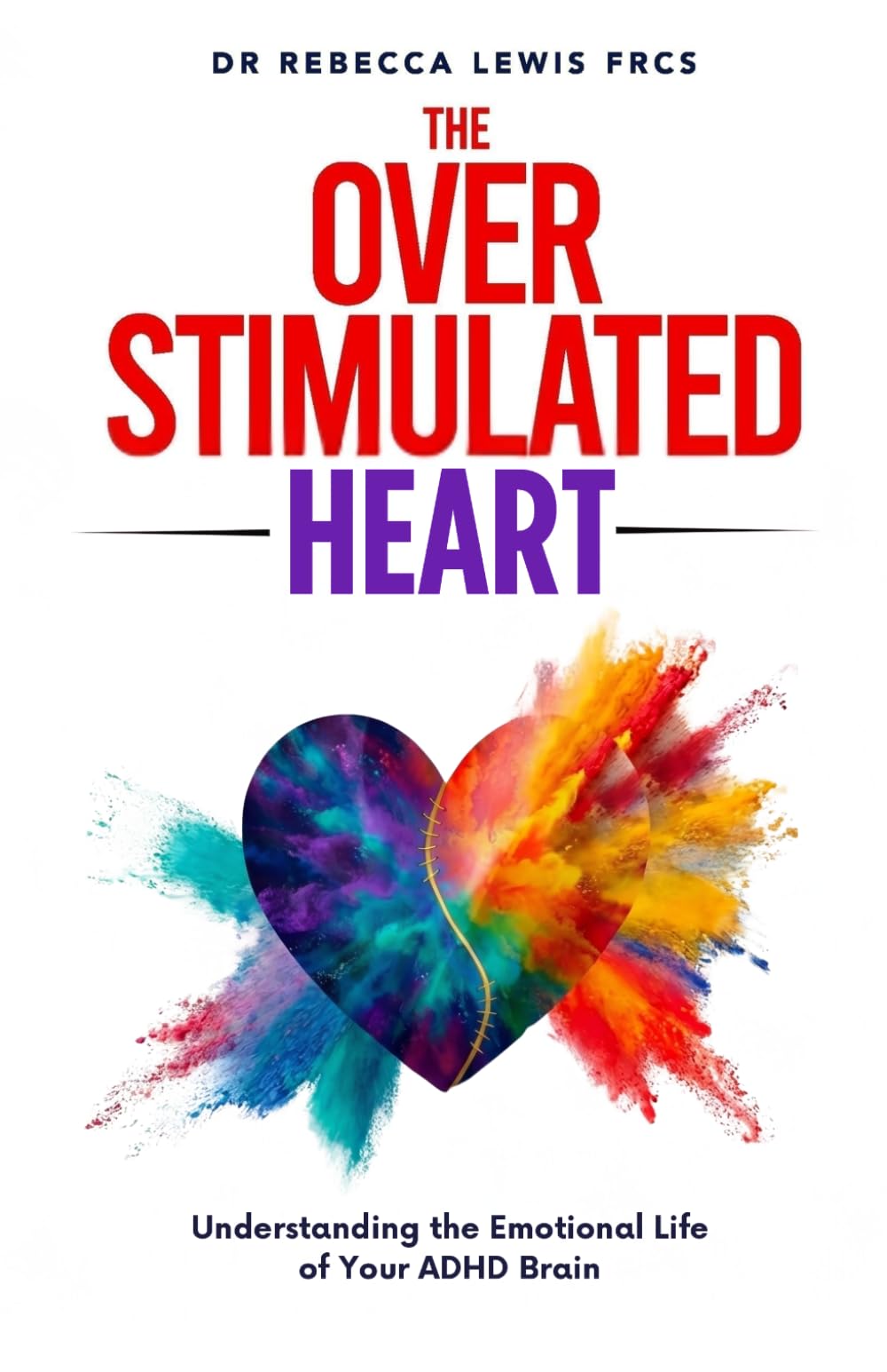 The Overstimulated Heart: Understanding the Emotional Life of Your ADHD Brain (The Overstimulated Series)