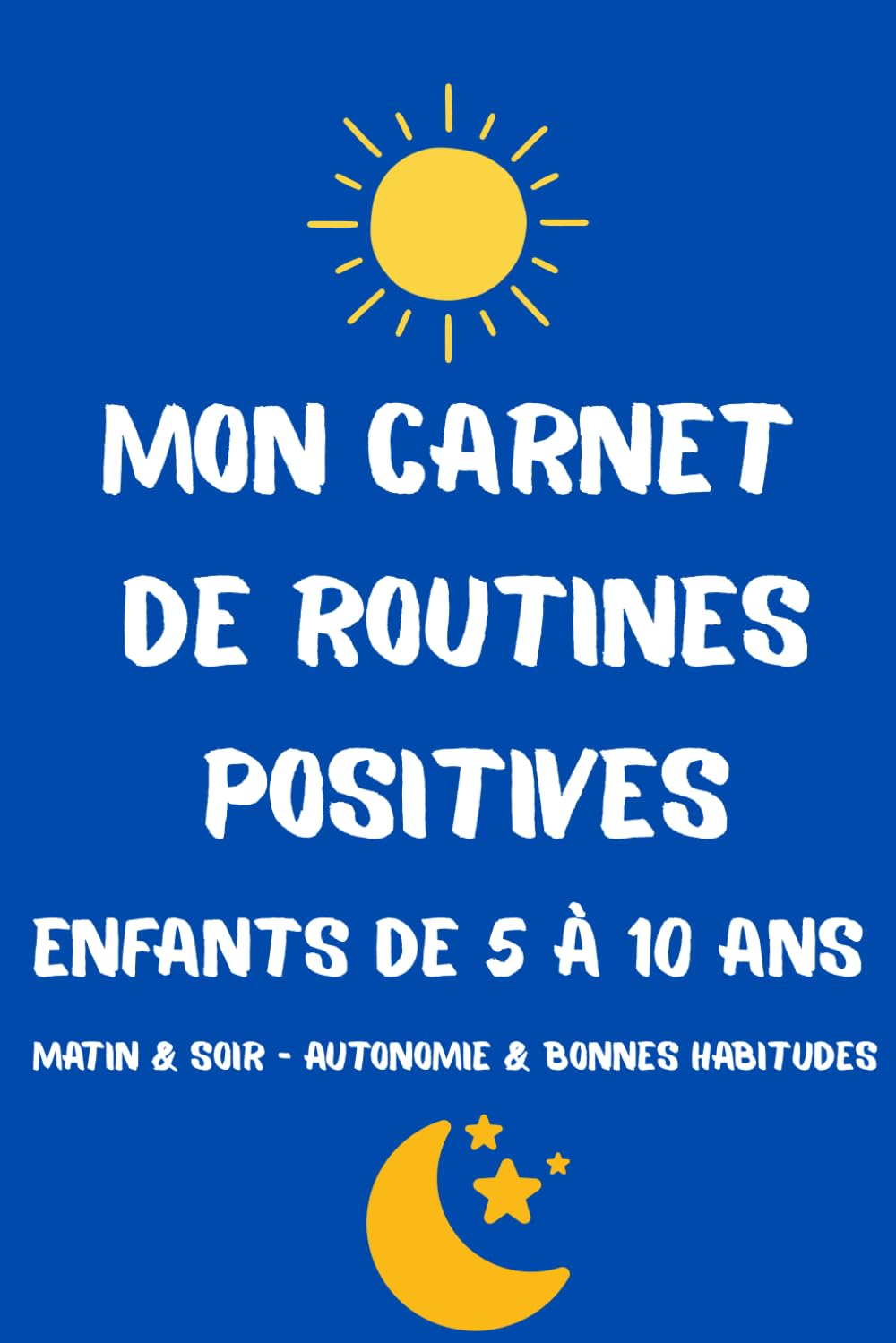 Mon carnet de routines positives ~ Enfants de 5 à 10 ans: Matin & soir – Organisation, autonomie et bonnes habitudes