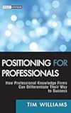 Positioning for Professionals: How Professional Knowledge Firms Can Differentiate Their Way to Success (Wiley Professional Advisory Services)