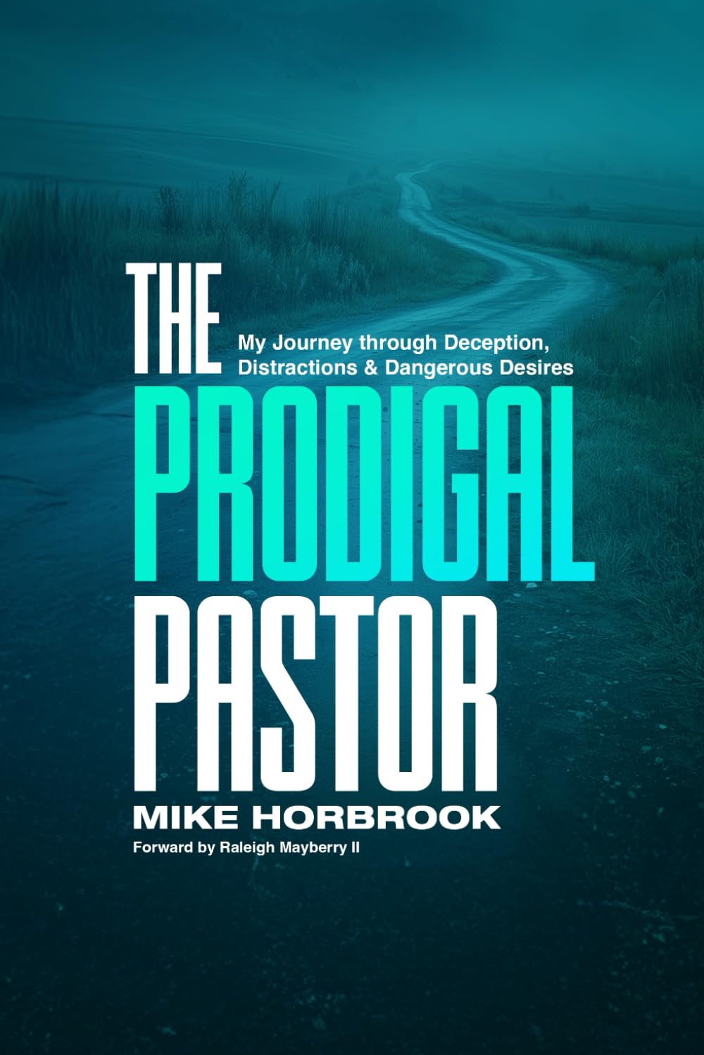 The Prodigal Pastor: My Journey Through Deception, Distractions, and Dangerous Desires