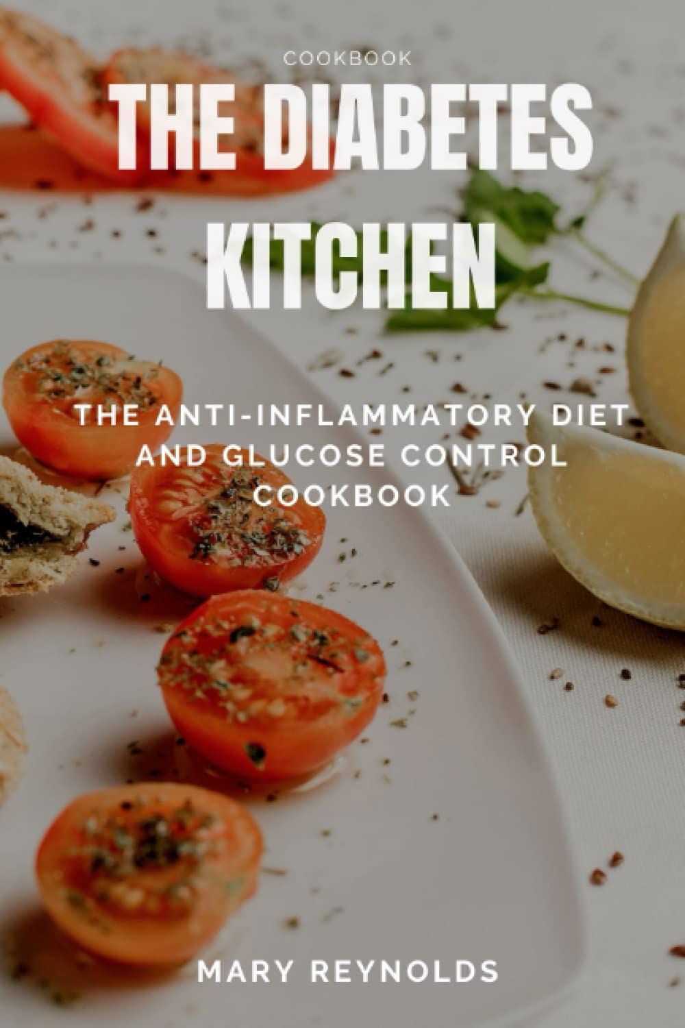The Diabetes Kitchen: The Anti-inflammatory Diet and Glucose Control Cookbook
