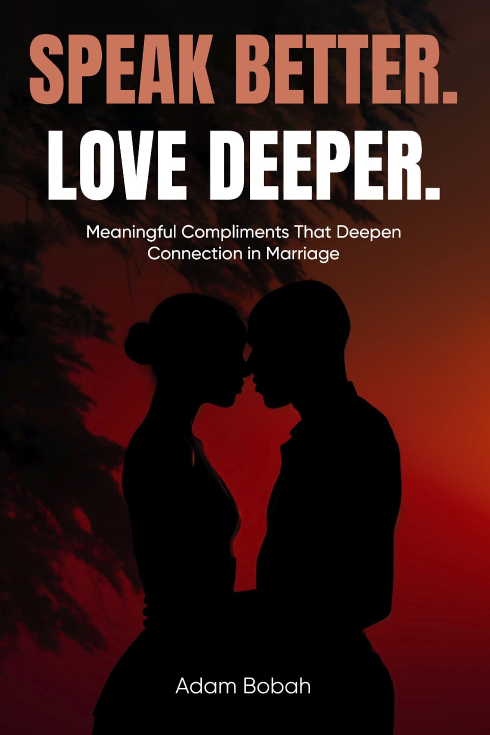 Speak Better. Love Deeper.: Meaningful Compliments That Deepen Connection in Marriage