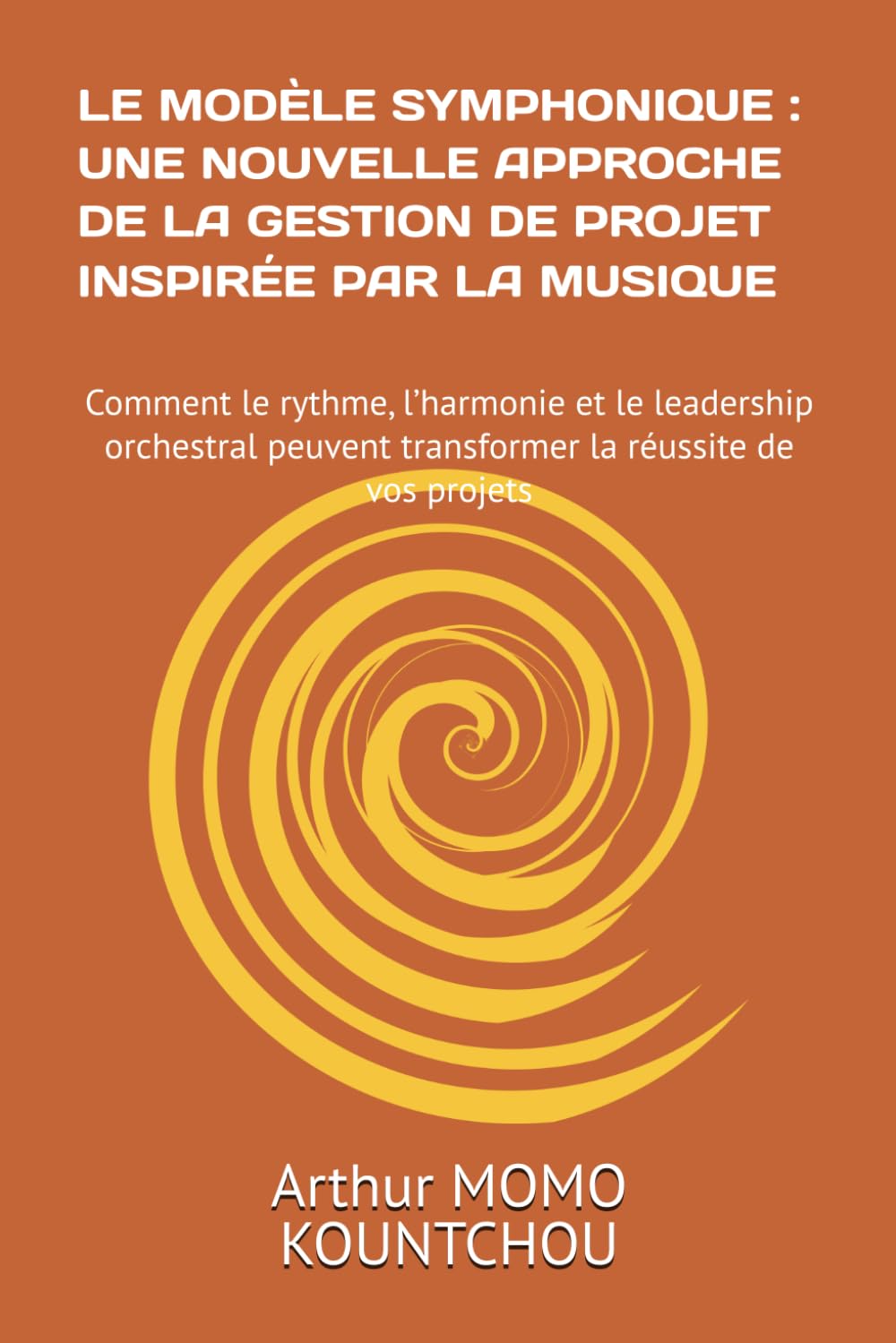 Le Modèle Symphonique : Une Nouvelle Approche de la Gestion de Projet Inspirée par la Musique: Comment le rythme, l’harmonie et le leadership ... de vos projets (Le Management Symphonique)