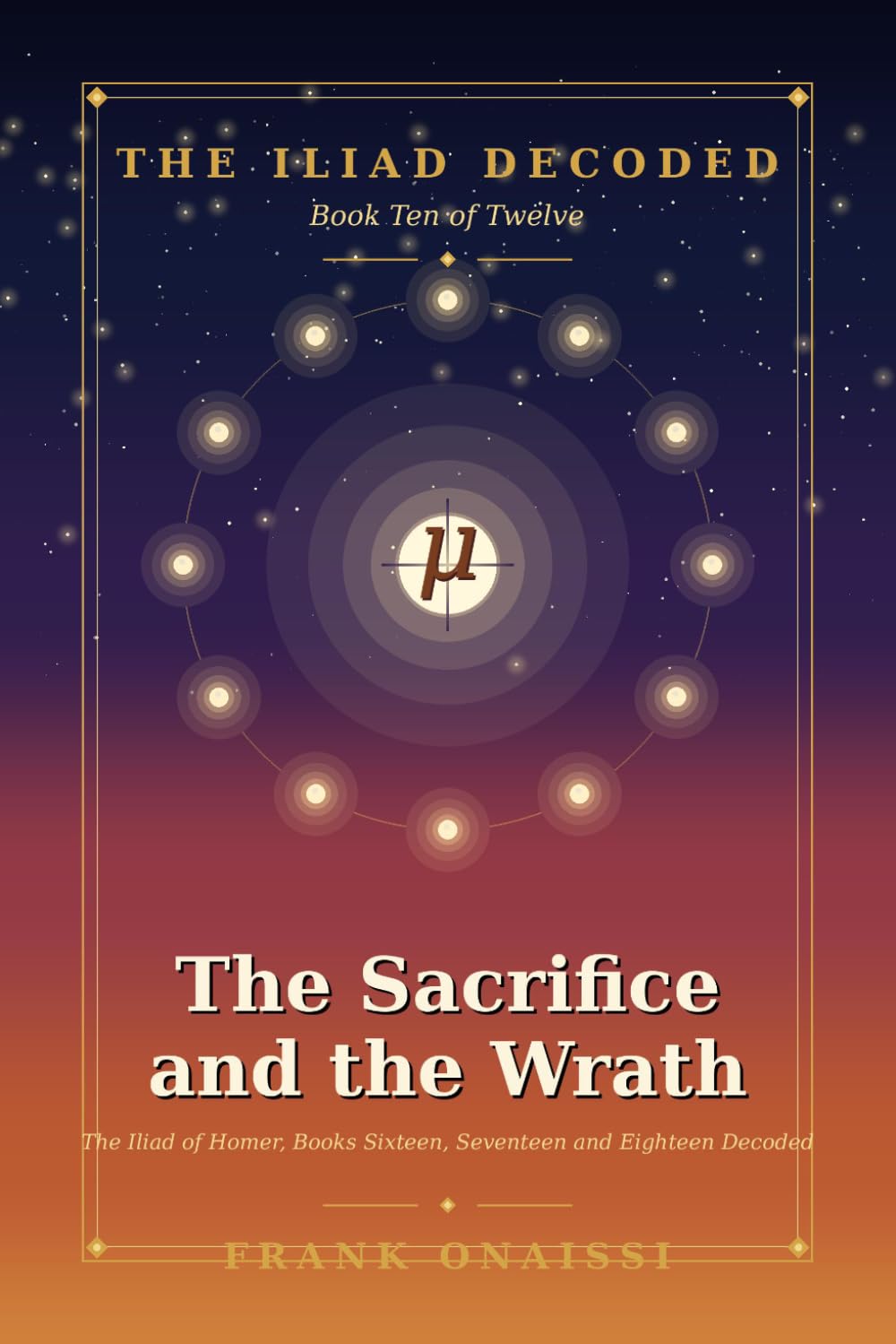 The Sacrifice and the Wrath: The Iliad of Homer, Books Sixteen, Seventeen and Eighteen Decoded — A Verse-by-Verse Esoteric Reading in the Tradition of Neville Goddard