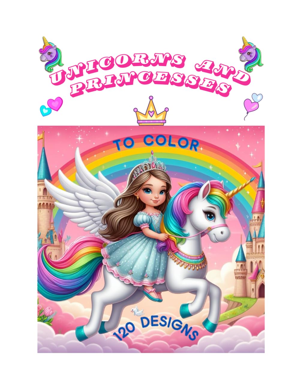 UNICORNS and PRINCESSES: +120 Immagini di bellissimi unicorni, di principesse e tanti personaggi, in un mondo incantato, per bambine/i un passatempo semplice ma creativo che fa sperimentare l'uso dei colori cromatici e acromatici e di coordinamento mano