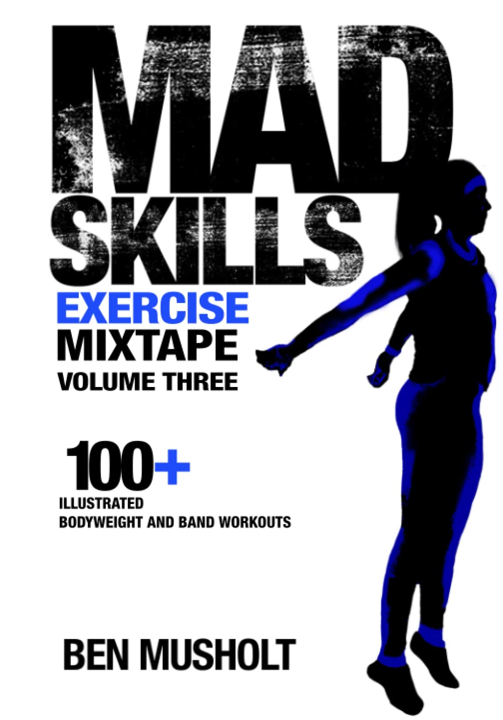 Mad Skills Exercise Mixtape - Volume 3: 100+ Illustrated Bodyweight and Band Workouts