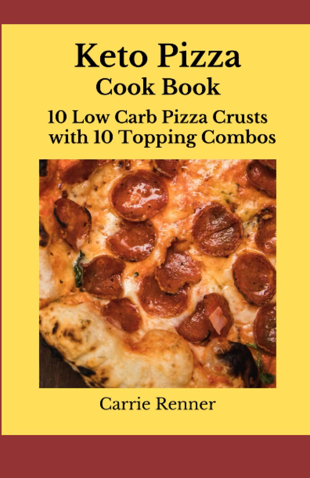 Keto Pizza Cook Book: 10 Low Carb Pizza Crusts with 10 Topping Combos