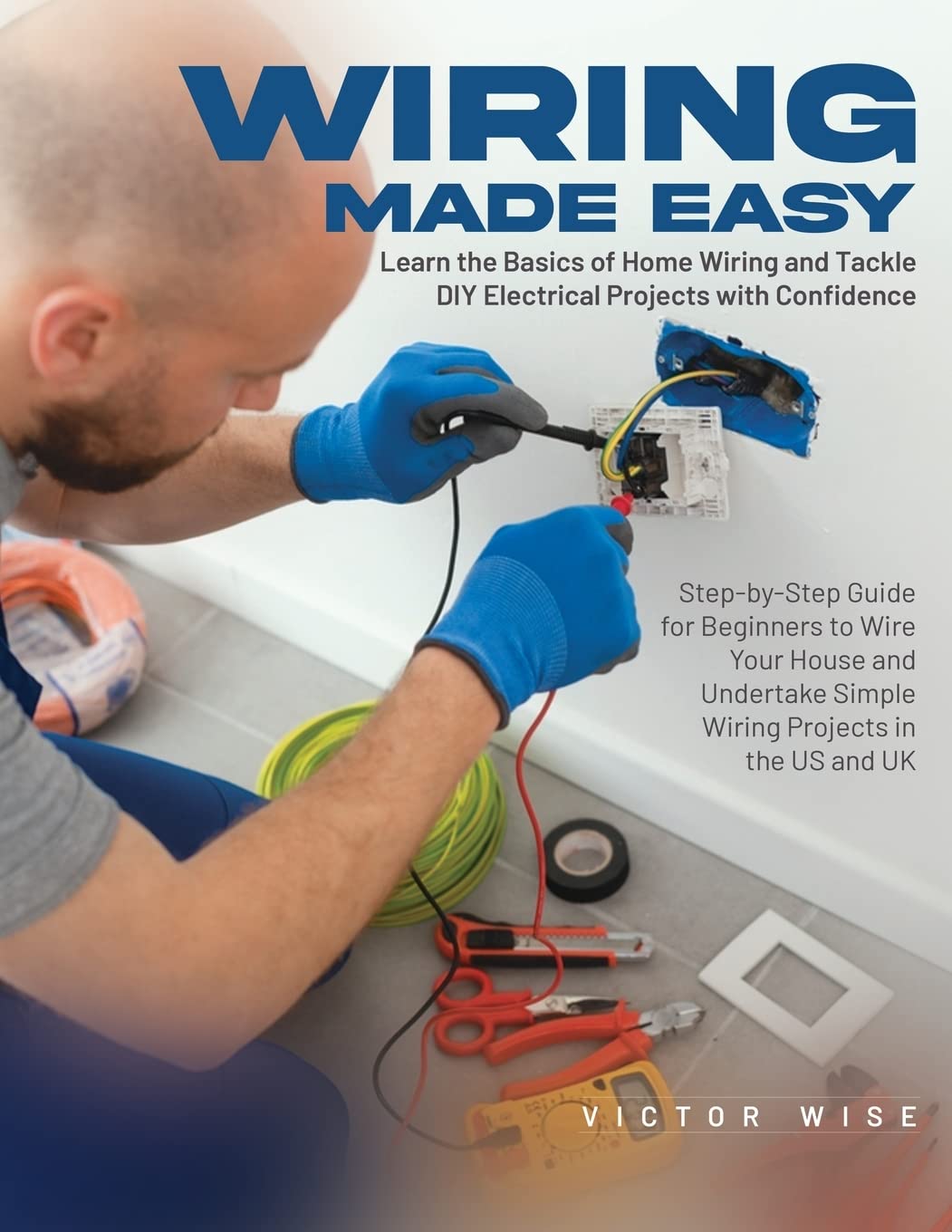 Wiring Made Easy: Learn the Basics of Home Wiring and Tackle DIY
