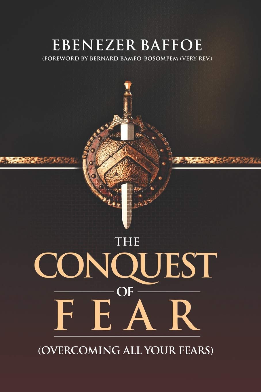 THE CONQUEST OF FEAR: OVERCOMING ALL YOUR FEARS