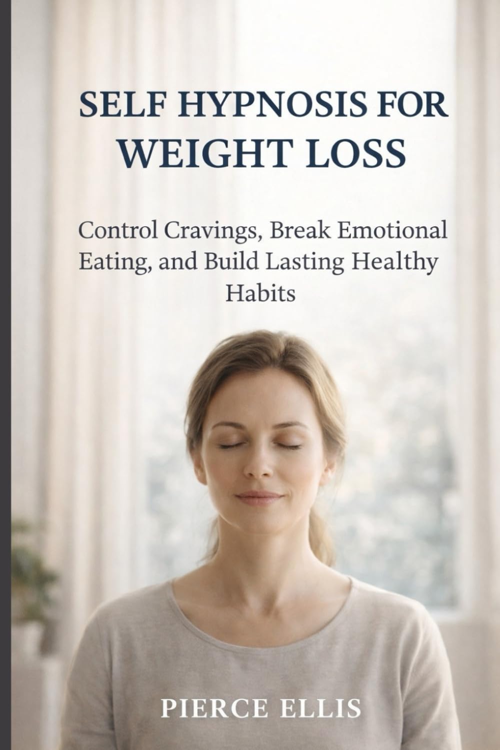 SELF HYPNOSIS FOR WEIGHT LOSS: Control Cravings, Break Emotional Eating, and Build Lasting Healthy Habits