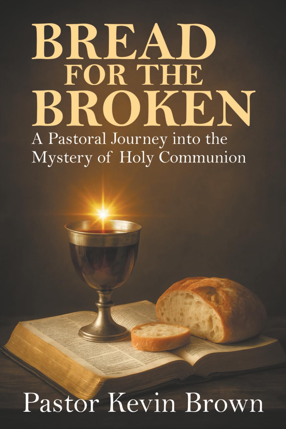Bread for the Broken: A Pastoral Journey into the Mystery of Holy Communion