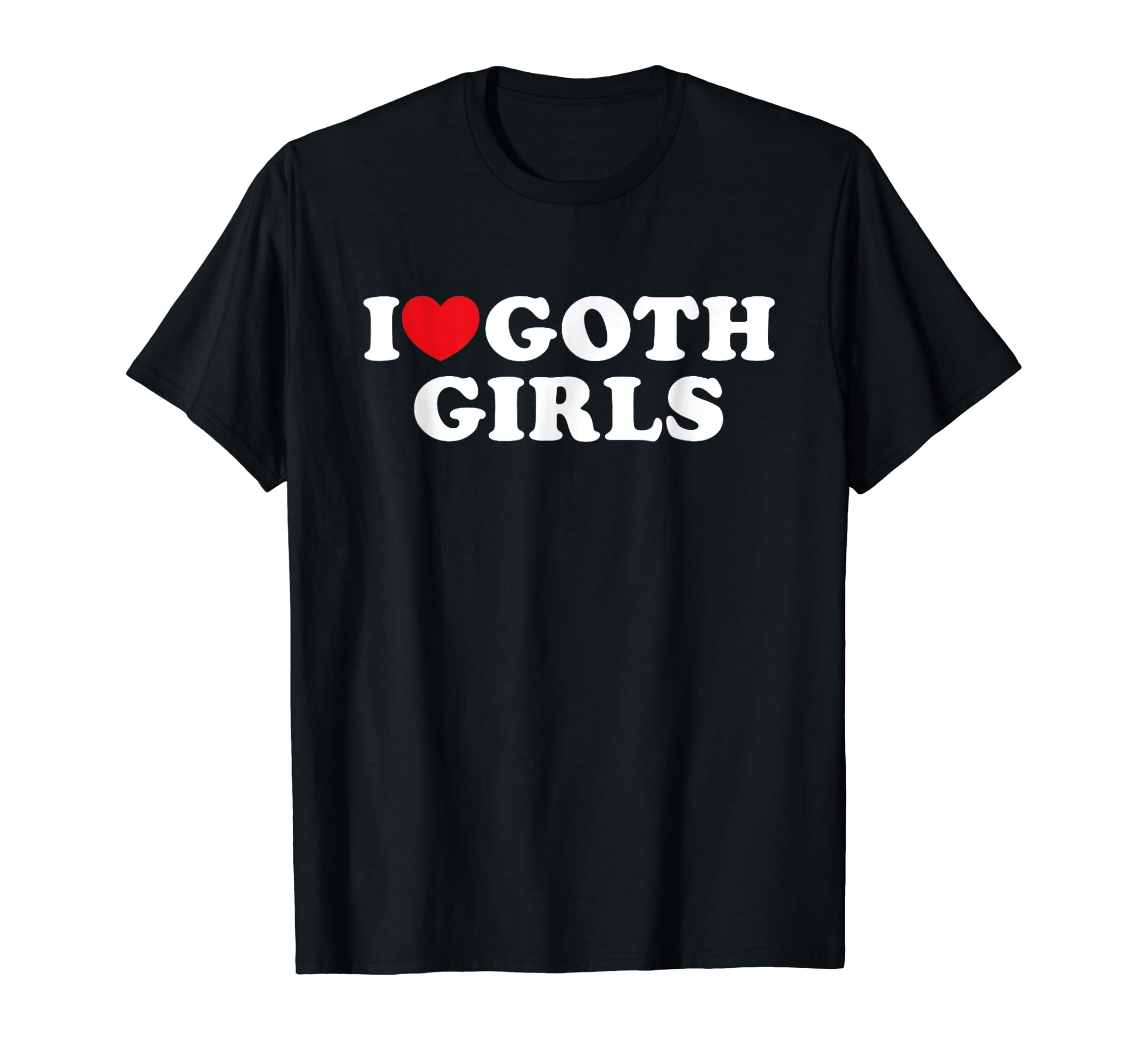 I Love Goth GirlsI Heart Goth Girls I Love Goth Girls T-ShirtOEKO-TEX STANDARD 100