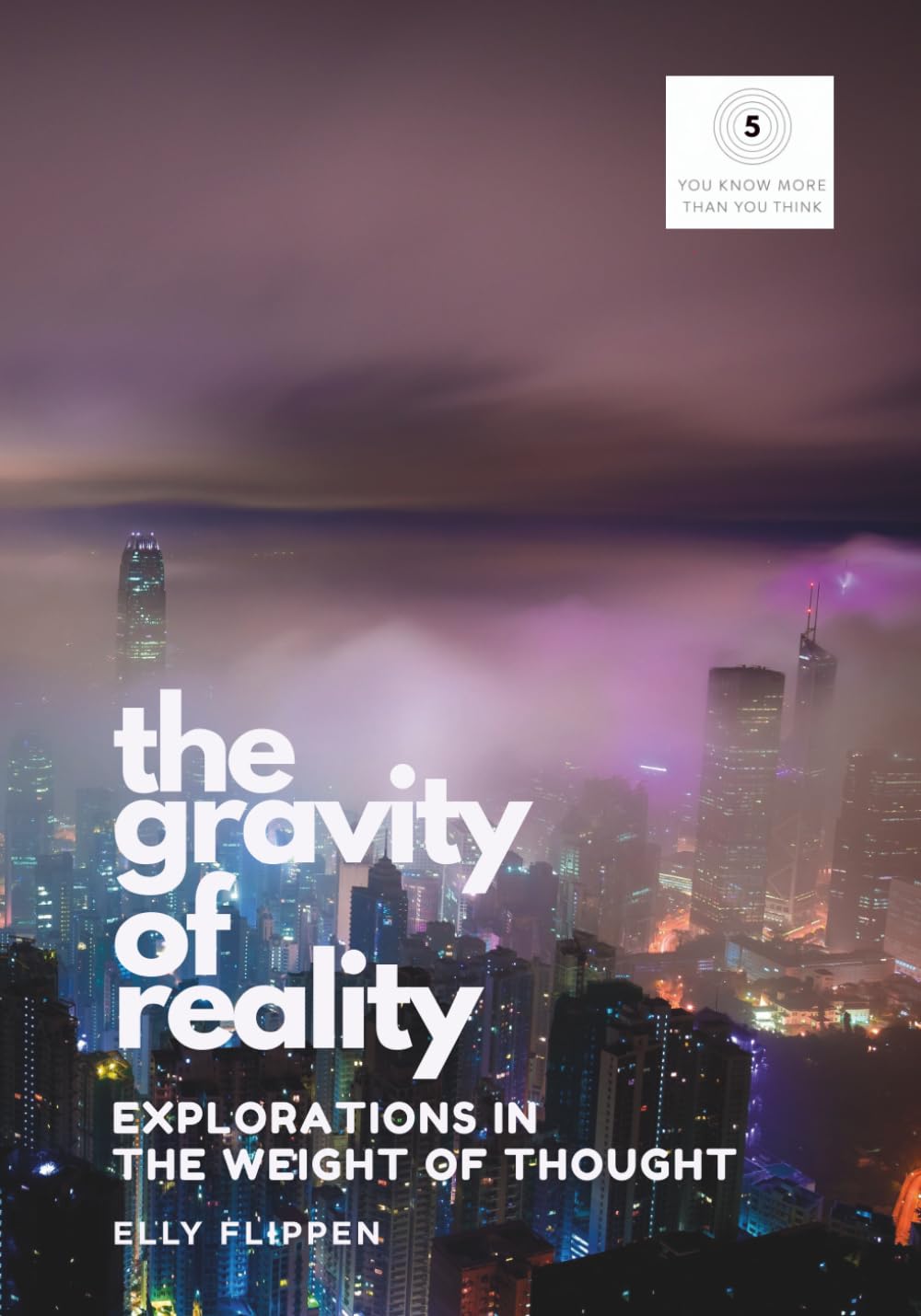 The Gravity of Reality: Explorations in the Weight of Thought (You Know More Than You Think)