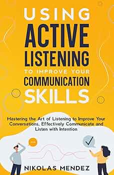 Using Active Listening to Improve Your Communication Skills
