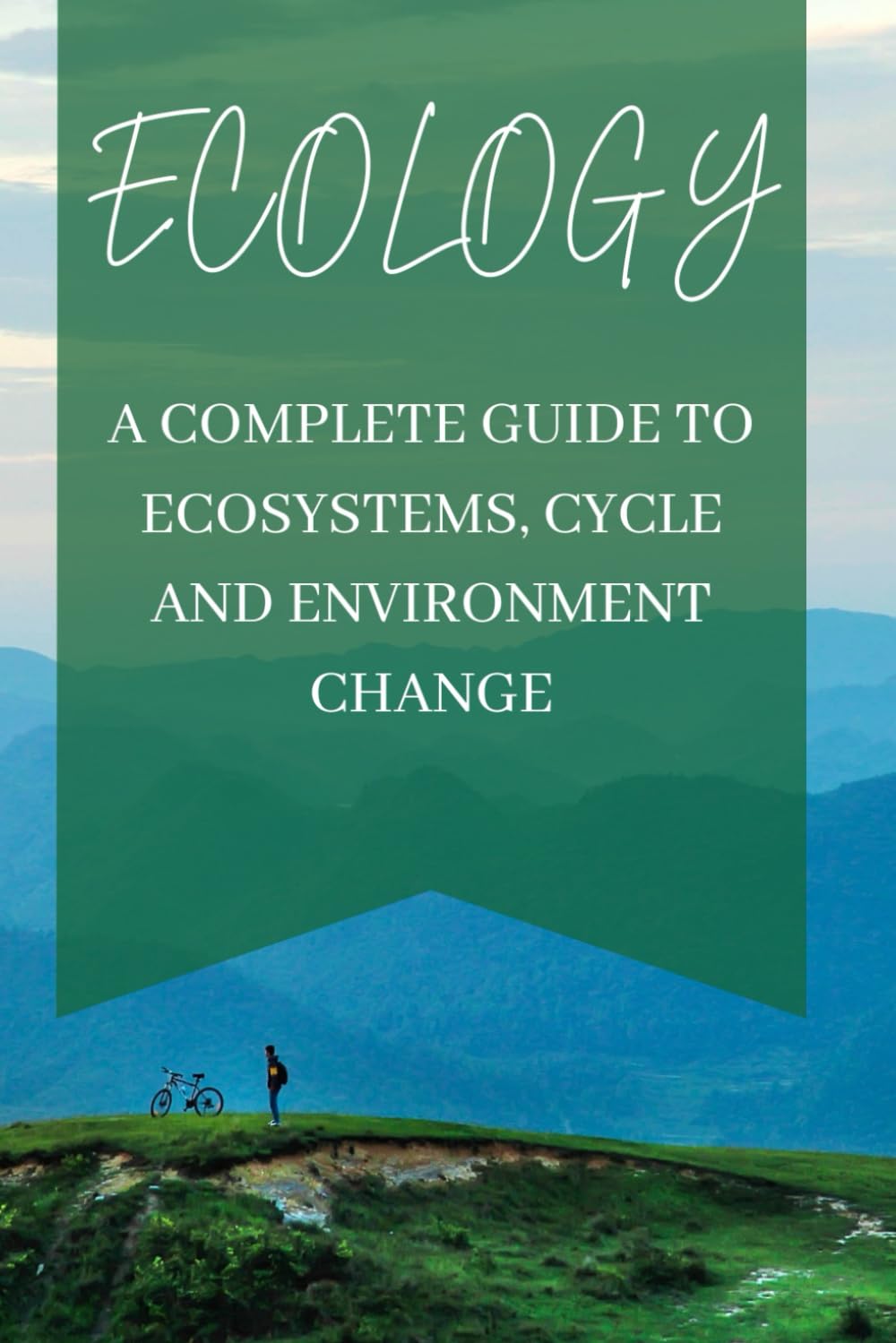 Ecology: A Complete Guide to Ecosystems, Cycles, and Environmental Change: Understanding biotic and abiotic factors, nutrient cycles, pollution, climate change, and the future of our planet