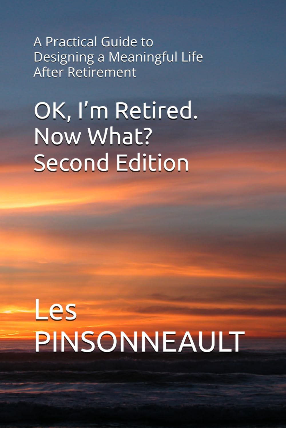 OK, I’m Retired. Now What? Second Edition: A Practical Guide to Designing a Meaningful Life After Retirement