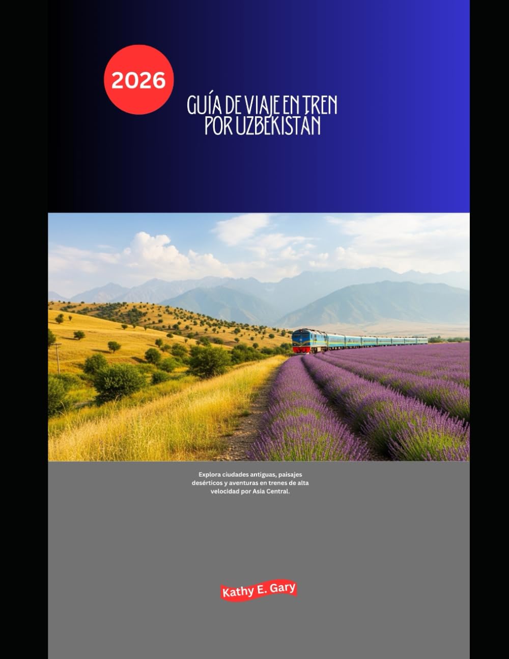 Guía de viaje en tren por Uzbekistán 2026: Explora ciudades antiguas, paisajes desérticos y aventuras en trenes de alta velocidad por Asia Central. (Explore the World by Train in 2026)