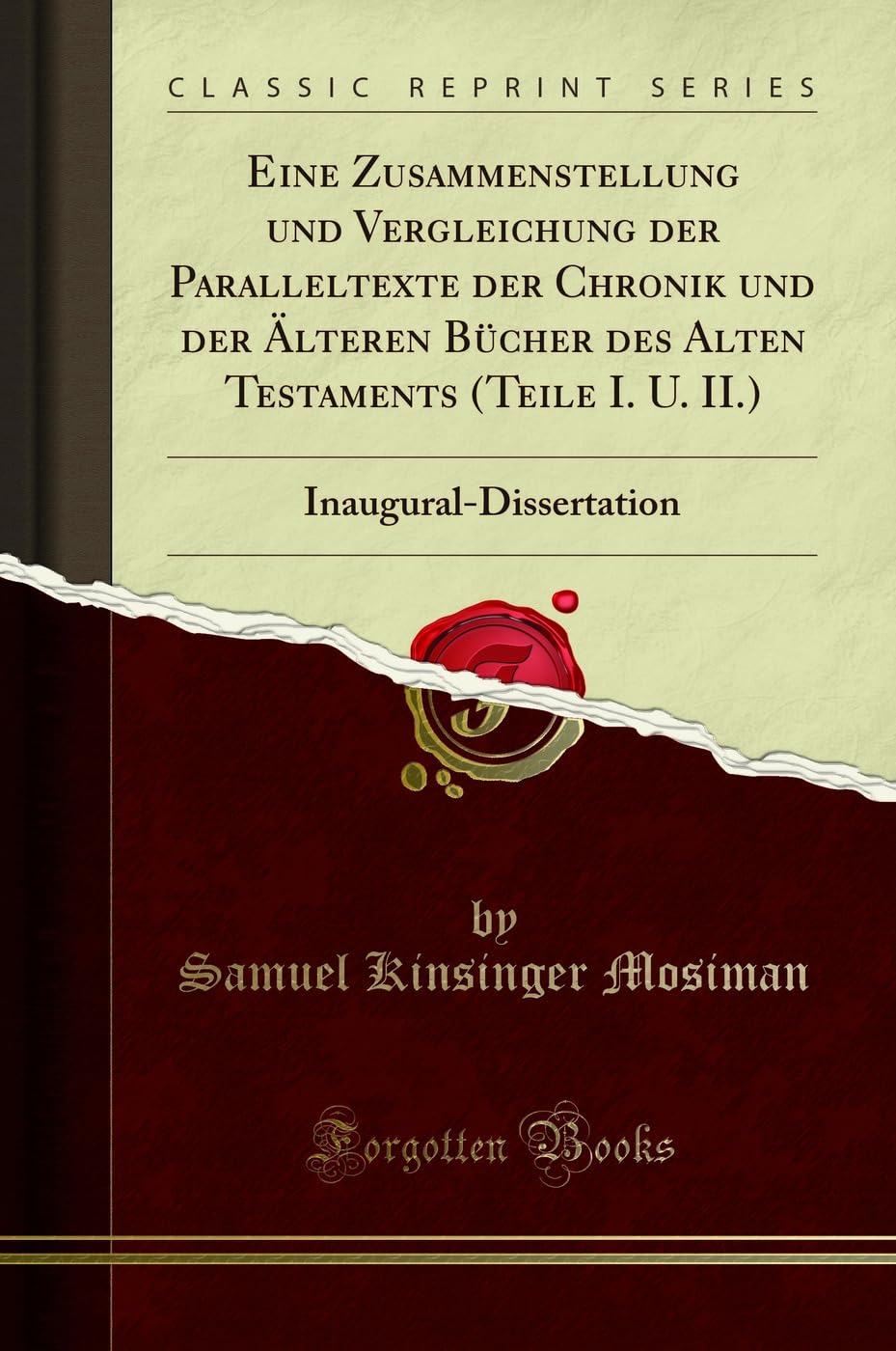 Eine Zusammenstellung und Vergleichung der Paralleltexte der Chronik und der Älteren Bücher des Alten Testaments (Teile I. U. II.): Inaugural-Dissertation (Classic Reprint)
