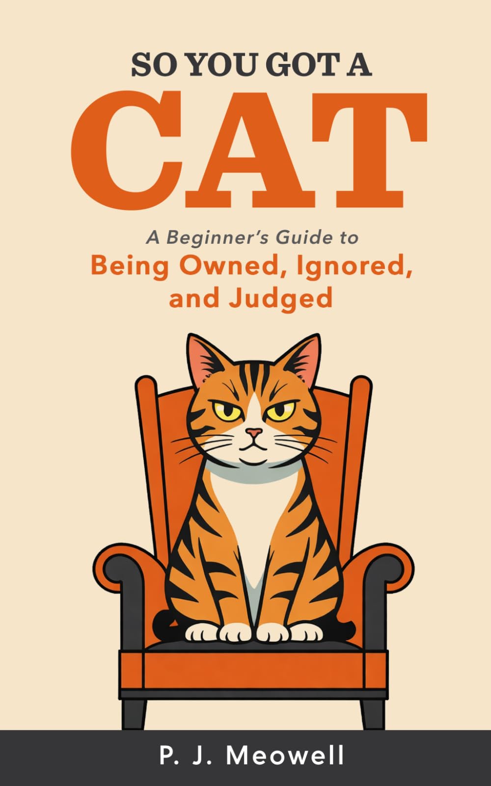 So You Got a Cat: A Beginner’s Guide to Being Owned, Ignored, and Judged