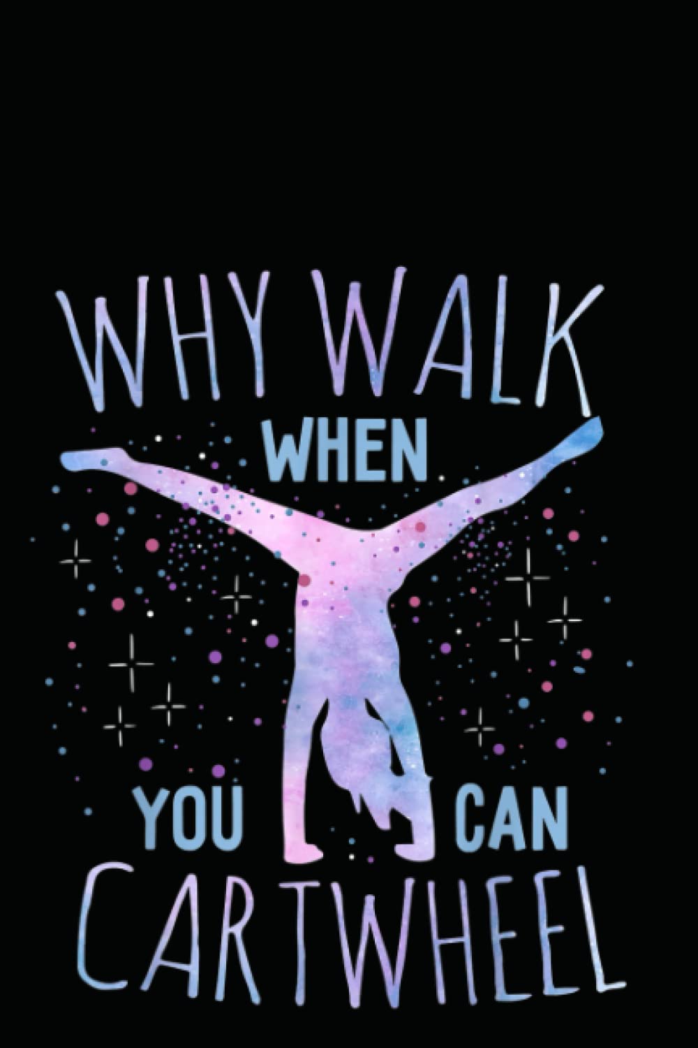Why Walk When You Can Cartwheel I Tumbling Funny Girl notebook