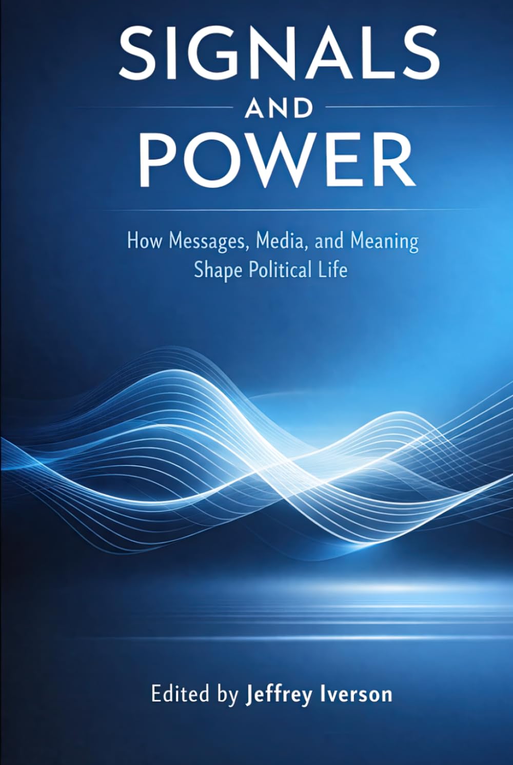 Signals and Power: How Messages, Media, and Meaning Shape Political Life
