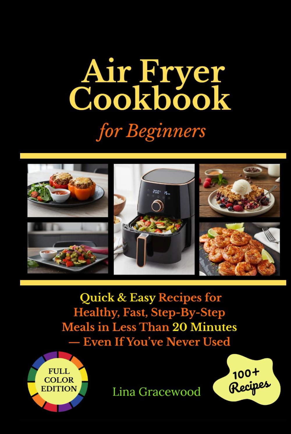 Air Fryer Cookbook for Beginners: Quick & Easy Recipes for Healthy, Fast, Step-By-Step Meals in Less Than 20 Minutes — Even If You’ve Never Used