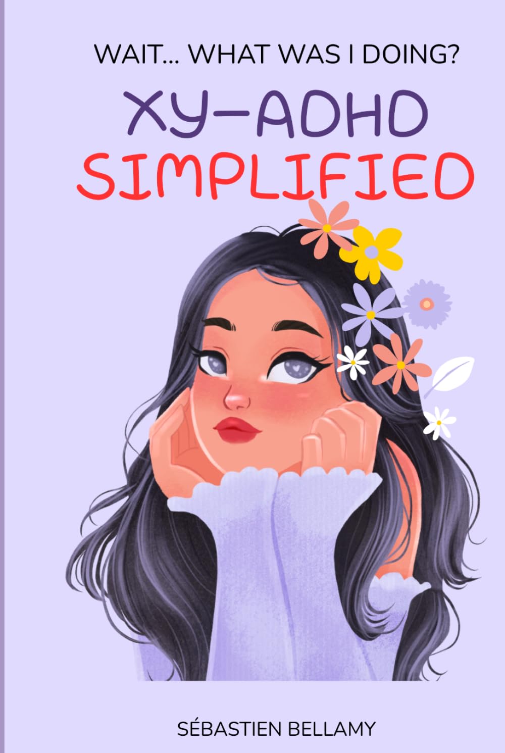 WOMEN-ADHD SIMPLIFIED: WAIT... WHAT WAS I DOING?: The Ultimate WOMEN-ADHD Playbook to Improve Focus, Remember What Matters, and Organize Life With Less Stress!