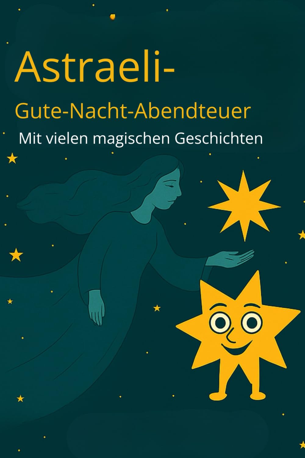 Astraeli Gute-Nacht-Geschichten – Viele liebevolle Einschlafgeschichten zum Träumen: Astraeli, die Sternefee, sicher in den Schlaf. Ein kuscheliger ... zum Einschlafen und Wohlfühlen.