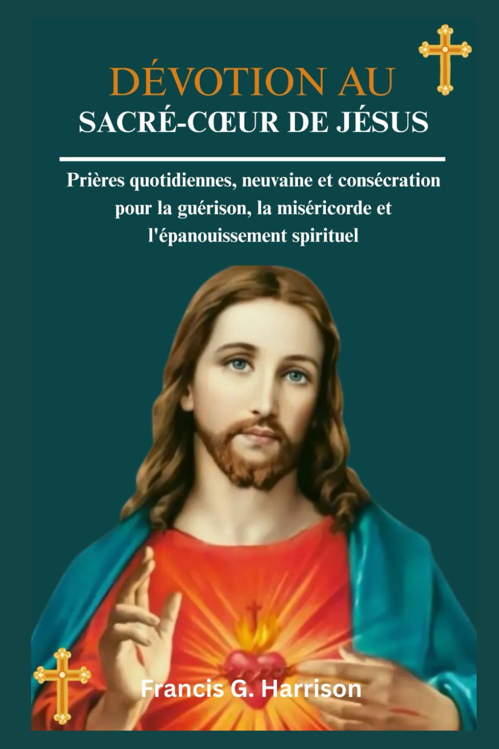 DÉVOTION AU SACRÉ-CŒUR DE JÉSUS: Prières quotidiennes, neuvaine et consécration pour la guérison, la miséricorde et l'épanouissement spirituel