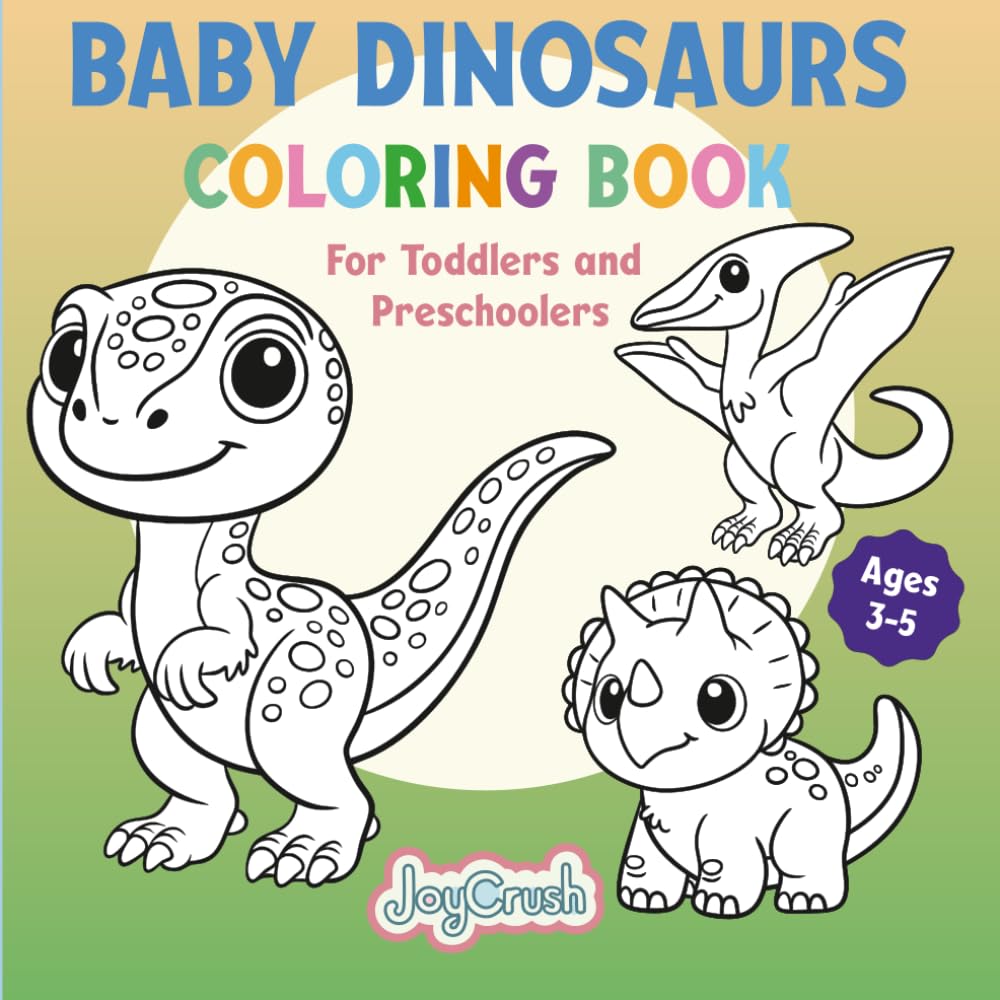 Baby Dinosaurs Coloring Book: For Toddlers and Preschoolers (JoyCrush Coloring Book Series)