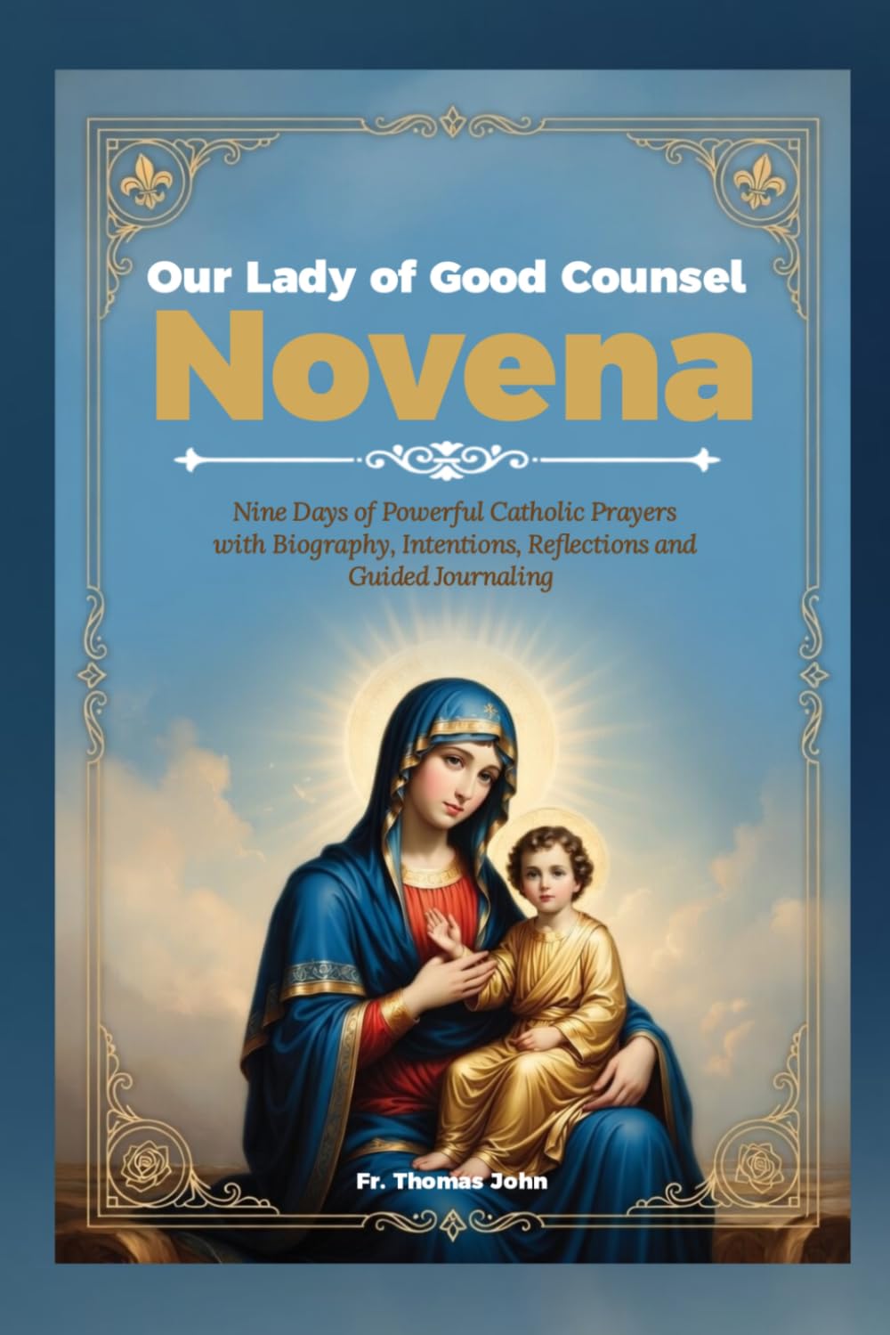Our Lady of Good Counsel Novena: Nine Days Powerful Catholic Prayers with Biography, Intentions, Reflections a d Guided Journaling