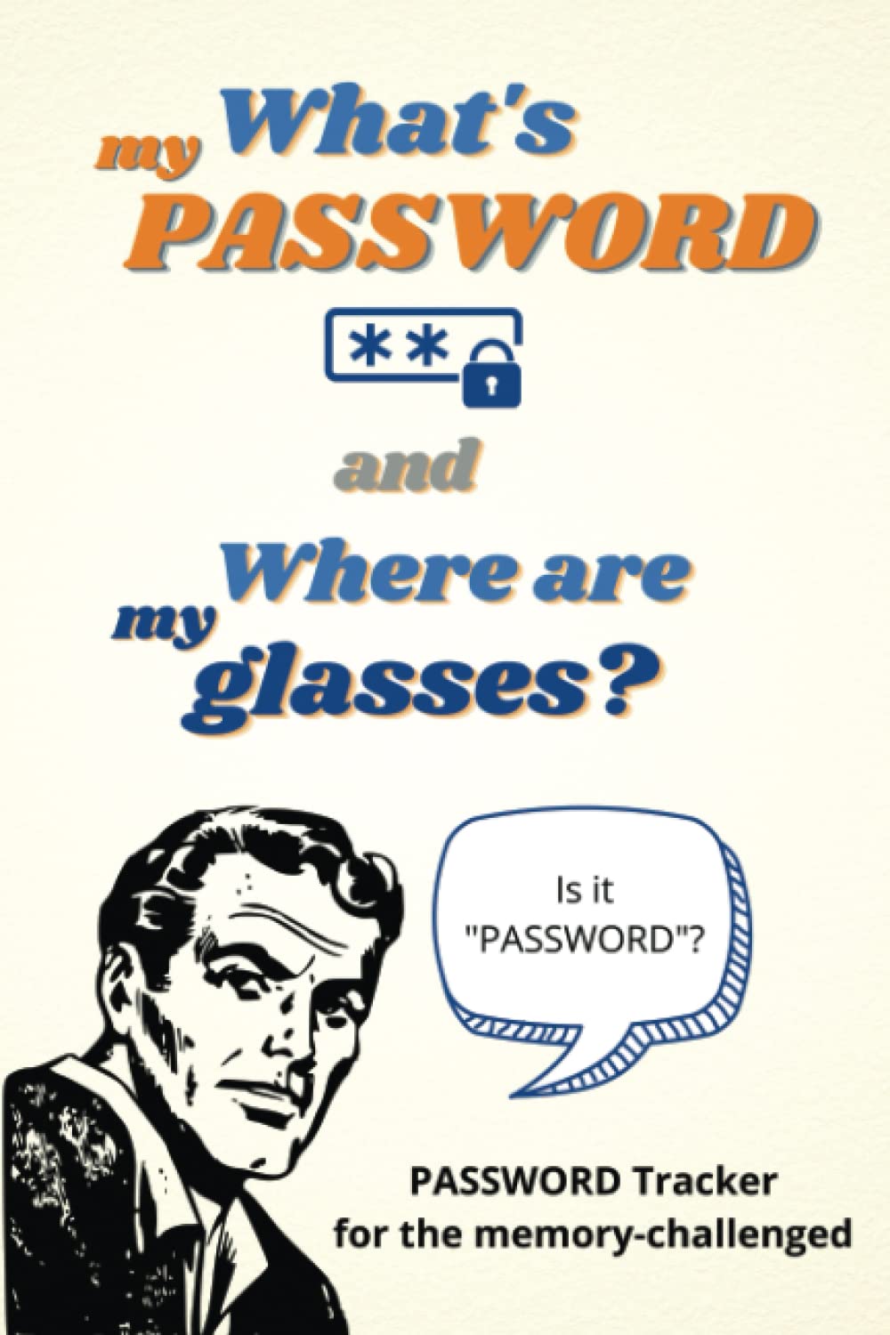 "What's My Password and Where Are My Glasses?" Computer Password Log Book: Internet Password Notebook with Funny Quotes about Memory for Men and Seniors Who Forget Everything