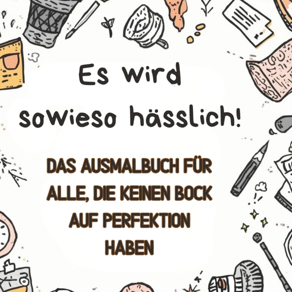 Es wird sowieso hässlich!: Das Ausmalbuch für alle, die keinen Bock auf Perfektion haben