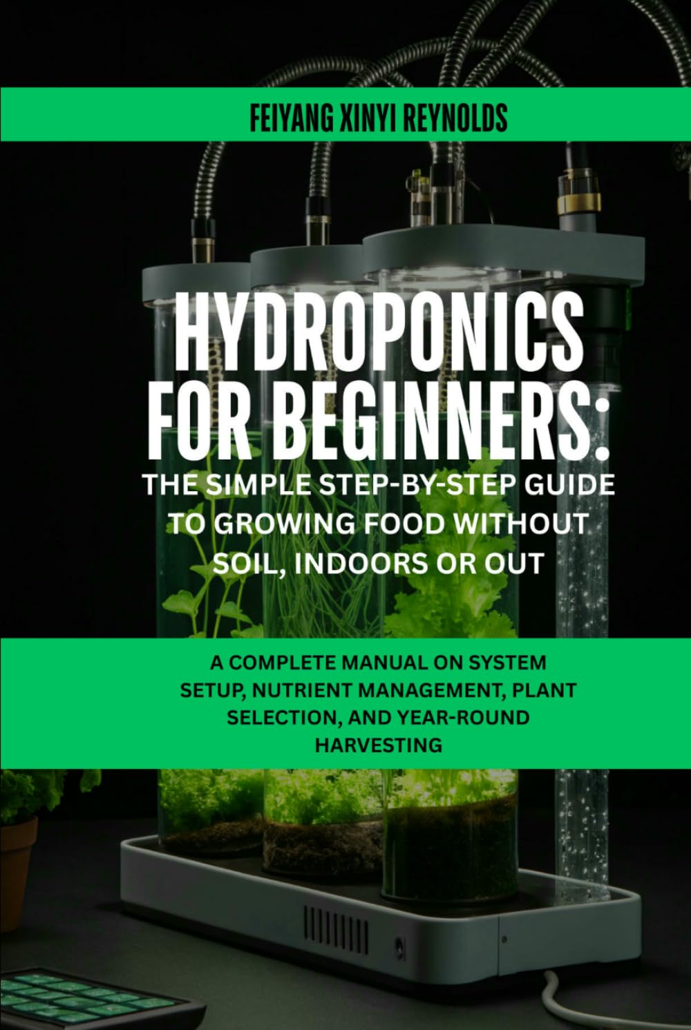 Hydroponics for Beginners: The Simple Step-by-Step Guide to Growing Food Without Soil, Indoors or Out: A Complete Manual on System Setup, Nutrient ... Plant Selection, and Year-Round Harvesting