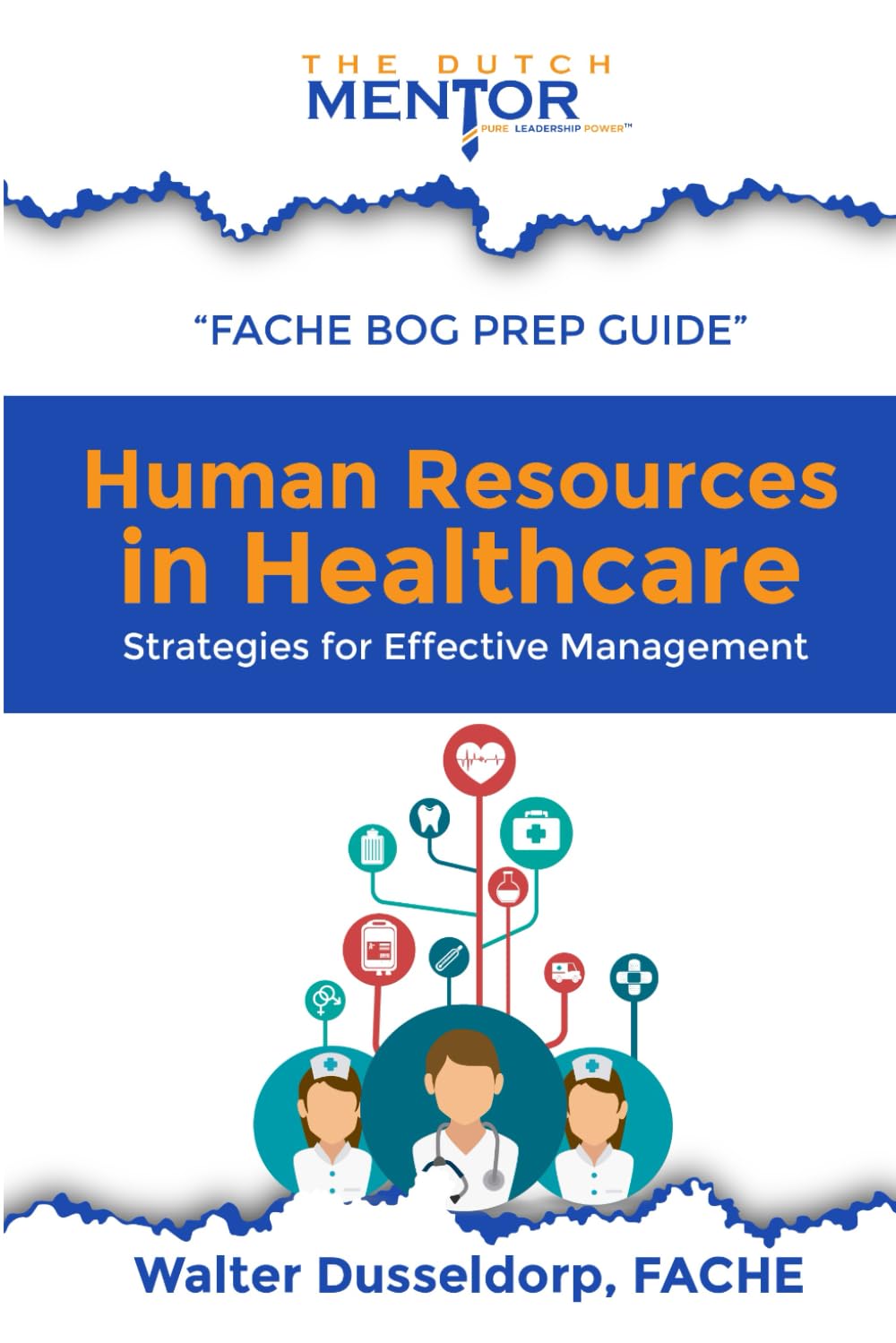 "Human Resources in Healthcare: Strategies for Effective Management" (FACHE Prep Course Series by The Dutch Mentor)