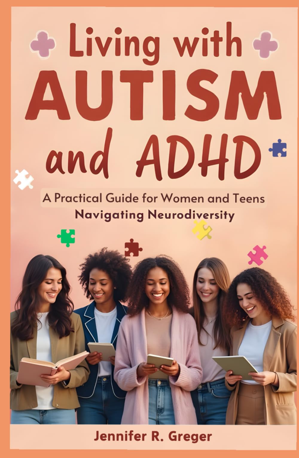 Living with Autism and ADHD: A Practical Guide for Women and Teens Navigating Neurodiversity