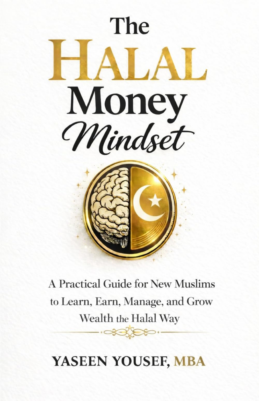 The Halal Money Mindset: A Practical Guide for New Muslims to Learn, Earn and Grow Wealth The Halal Way