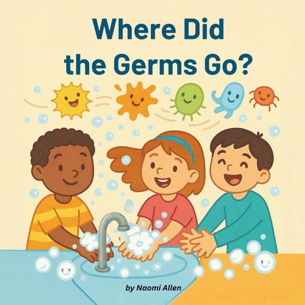 Where Did the Germs Go? – A Fun & Educational Guide About Hygiene for Kids Ages 4-8: Learn About Invisible Germs, Healthy Habits, and How to Be a Real-Life Germ Buster!