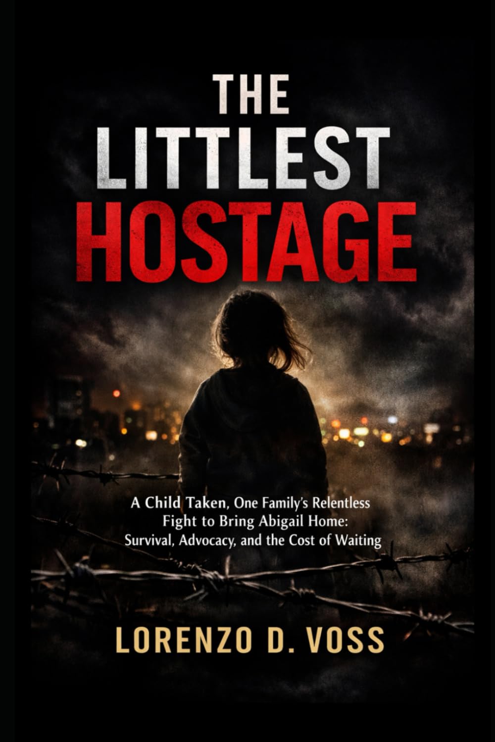 The Littlest Hostage: A Child Taken, One Family’s Relentless Fight to Bring Abigail Home: Survival, Advocacy, and the Cost of Waiting