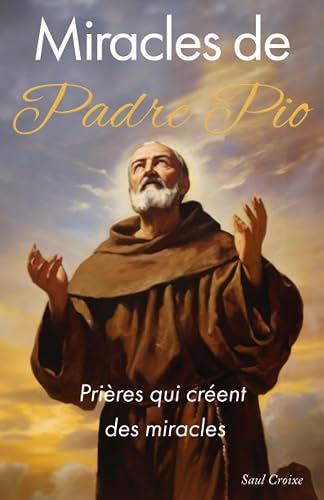 Miracles de Padre Pio : Prières qui créent des miracles.